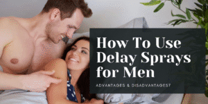 How To Use Delay Sprays for Men: Advantages & Disadvantages?